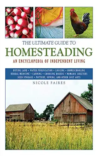 The Ultimate Guide to Homesteading: An Encyclopedia of Independent Living